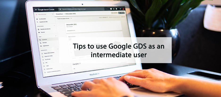 Tips to use Google GDS as an intermediate user
